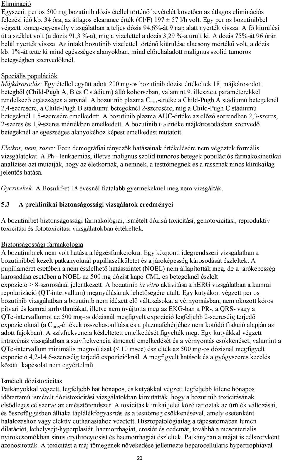 A fő kiürülési út a széklet volt (a dózis 91,3 %-a), míg a vizelettel a dózis 3,29 %-a ürült ki. A dózis 75%-át 96 órán belül nyerték vissza.