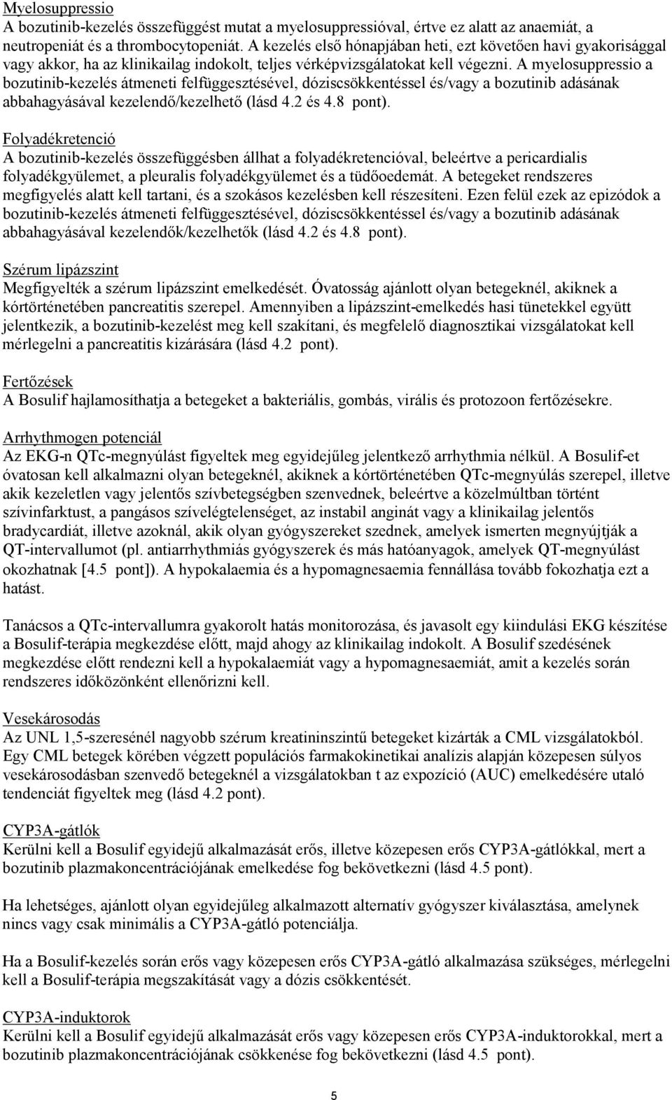 A myelosuppressio a bozutinib-kezelés átmeneti felfüggesztésével, dóziscsökkentéssel és/vagy a bozutinib adásának abbahagyásával kezelendő/kezelhető (lásd 4.2 és 4.8 pont).