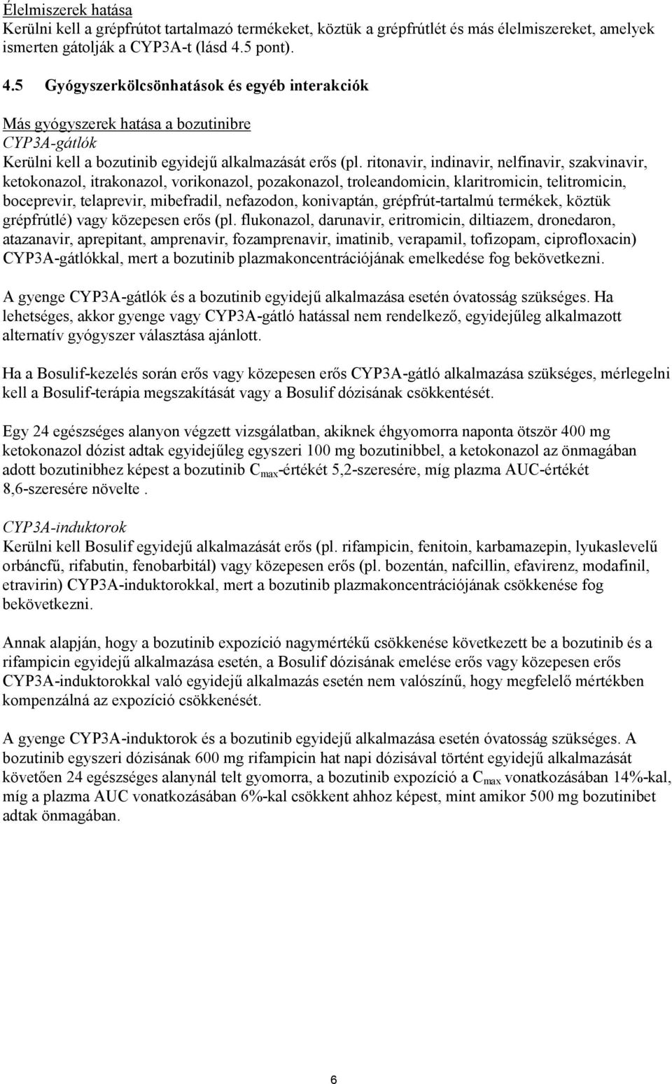 ritonavir, indinavir, nelfinavir, szakvinavir, ketokonazol, itrakonazol, vorikonazol, pozakonazol, troleandomicin, klaritromicin, telitromicin, boceprevir, telaprevir, mibefradil, nefazodon,