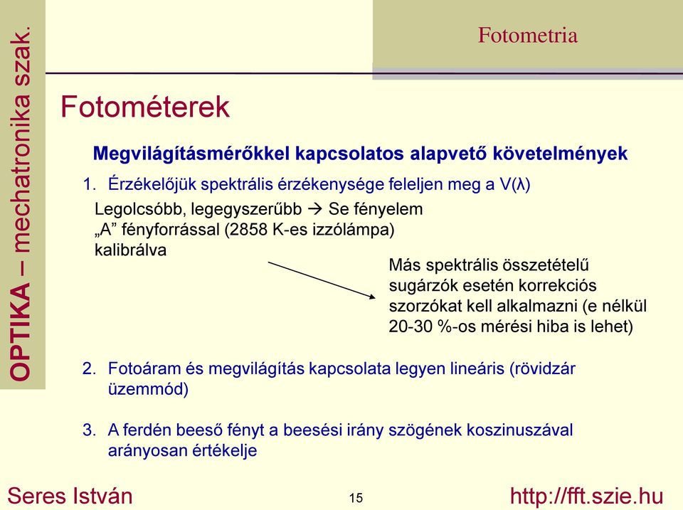 kalibrálva Más spektrális összetételű sugárzók esetén korrekciós szorzókat kell alkalmazni (e nélkül 20-30 %-os mérési hiba is