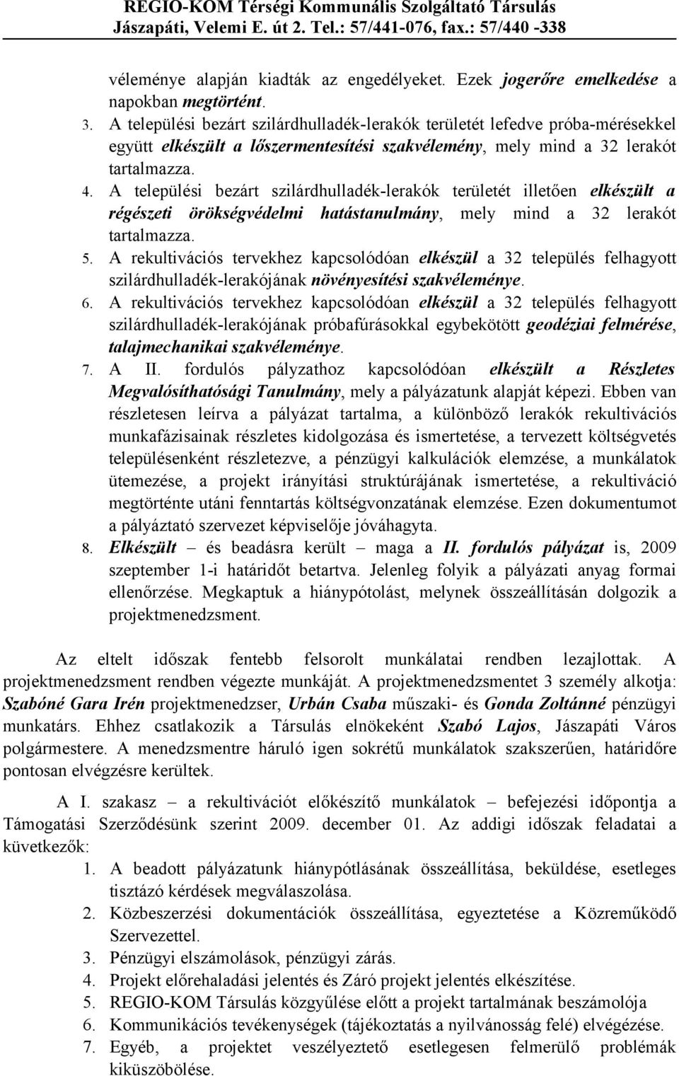 A települési bezárt szilárdhulladék-lerakók területét illetően elkészült a régészeti örökségvédelmi hatástanulmány, mely mind a 32 lerakót tartalmazza.