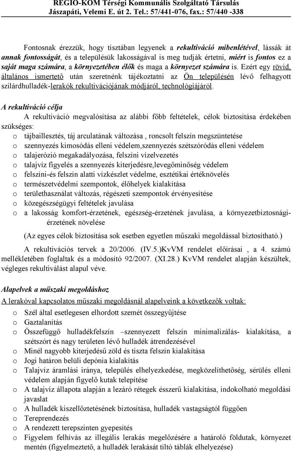 Ezért egy rövid, általános ismertető után szeretnénk tájékoztatni az Ön településén lévő felhagyott szilárdhulladék-lerakók rekultivációjának módjáról, technológiájáról.