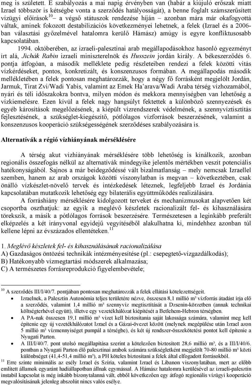 státuszok rendezése híján azonban mára már okafogyottá váltak, aminek fokozott destabilizációs következményei lehetnek, a felek (Izrael és a 2006- ban választási győzelmével hatalomra kerülő Hámász)