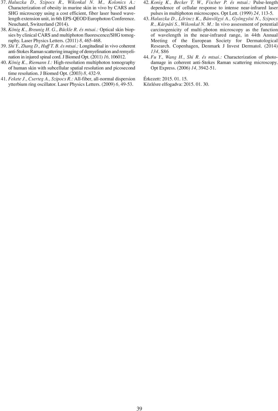 Neuchatel, Switzerland (2014). 38. König K., Breunig H. G., Bückle R. és mtsai.: Optical skin biopsies by clinical CARS and multiphoton fluorescence/shg tomography. Laser Physics Letters.