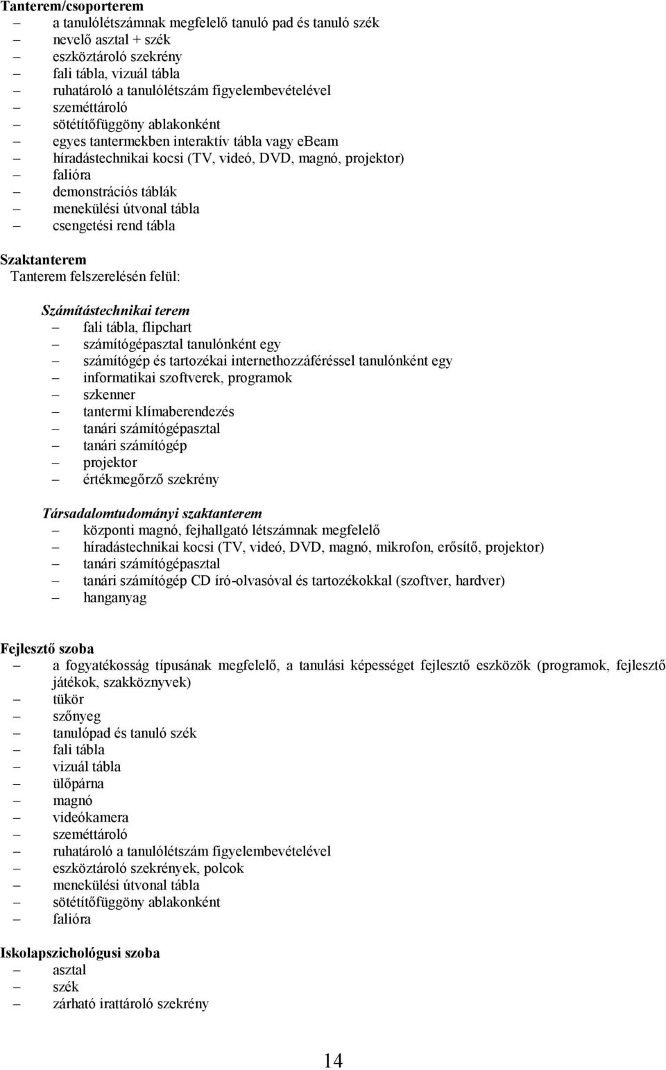 csengetési rend tábla Szaktanterem Tanterem felszerelésén felül: Számítástechnikai terem fali tábla, flipchart számítógépasztal tanulónként egy számítógép és tartozékai internethozzáféréssel