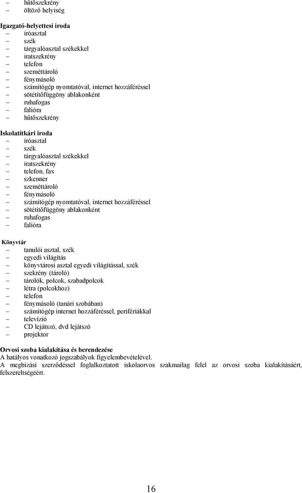 nyomtatóval, internet hozzáféréssel sötétítőfüggöny ablakonként ruhafogas falióra Könyvtár tanulói asztal, szék egyedi világítás könyvtárosi asztal egyedi világítással, szék szekrény (tároló)