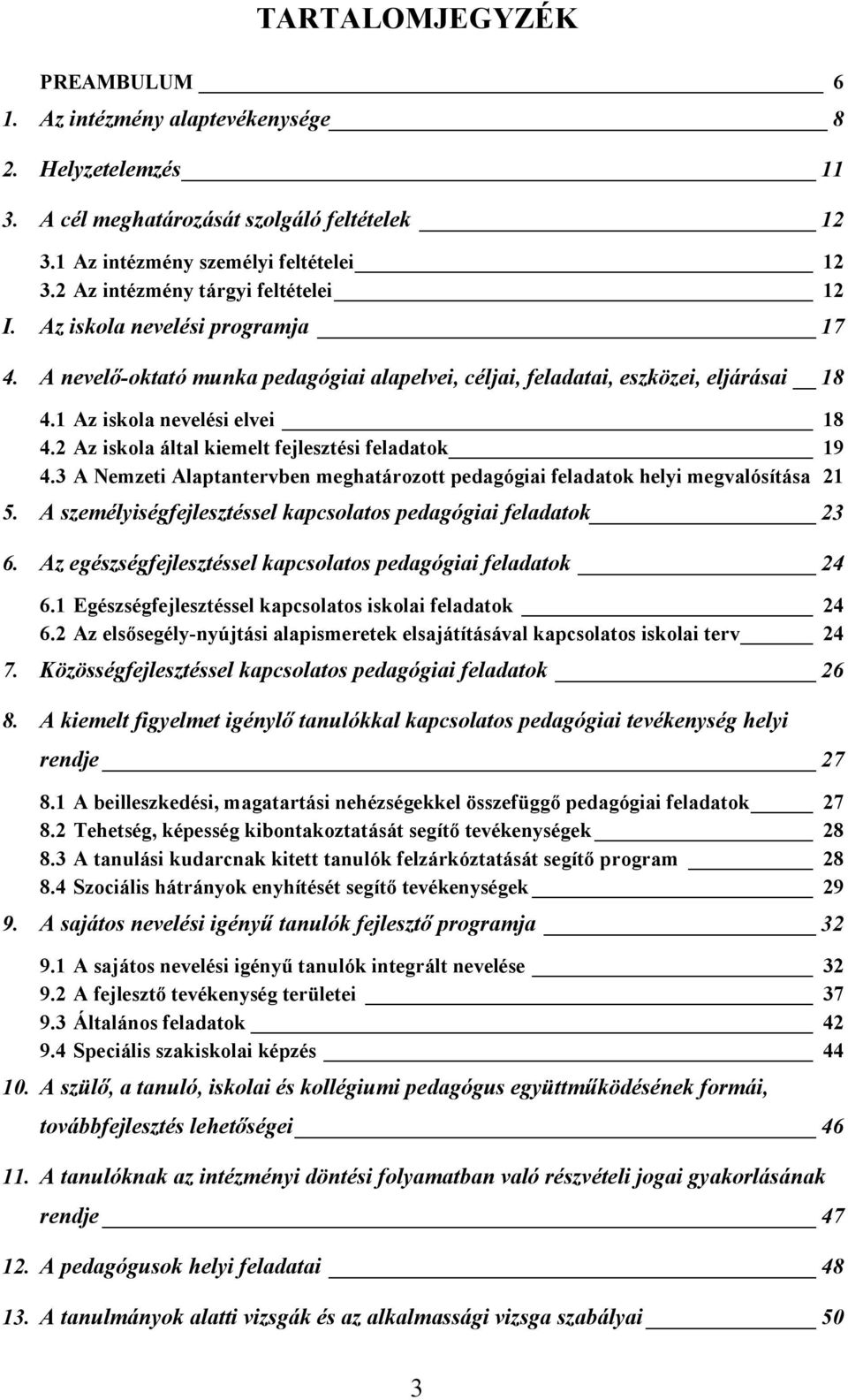 2 Az iskola által kiemelt fejlesztési feladatok 19 4.3 A Nemzeti Alaptantervben meghatározott pedagógiai feladatok helyi megvalósítása 21 5.