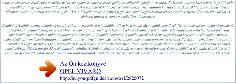 Az elsõ ülések támláit ne döntse túlzottan hátra (a javasolt döntési szög kb. 25 ). 9 Figyelmeztetés A fentiek figyelmen kívül hagyása sérülésekhez vezethet, illetve életveszélyt okozhat.