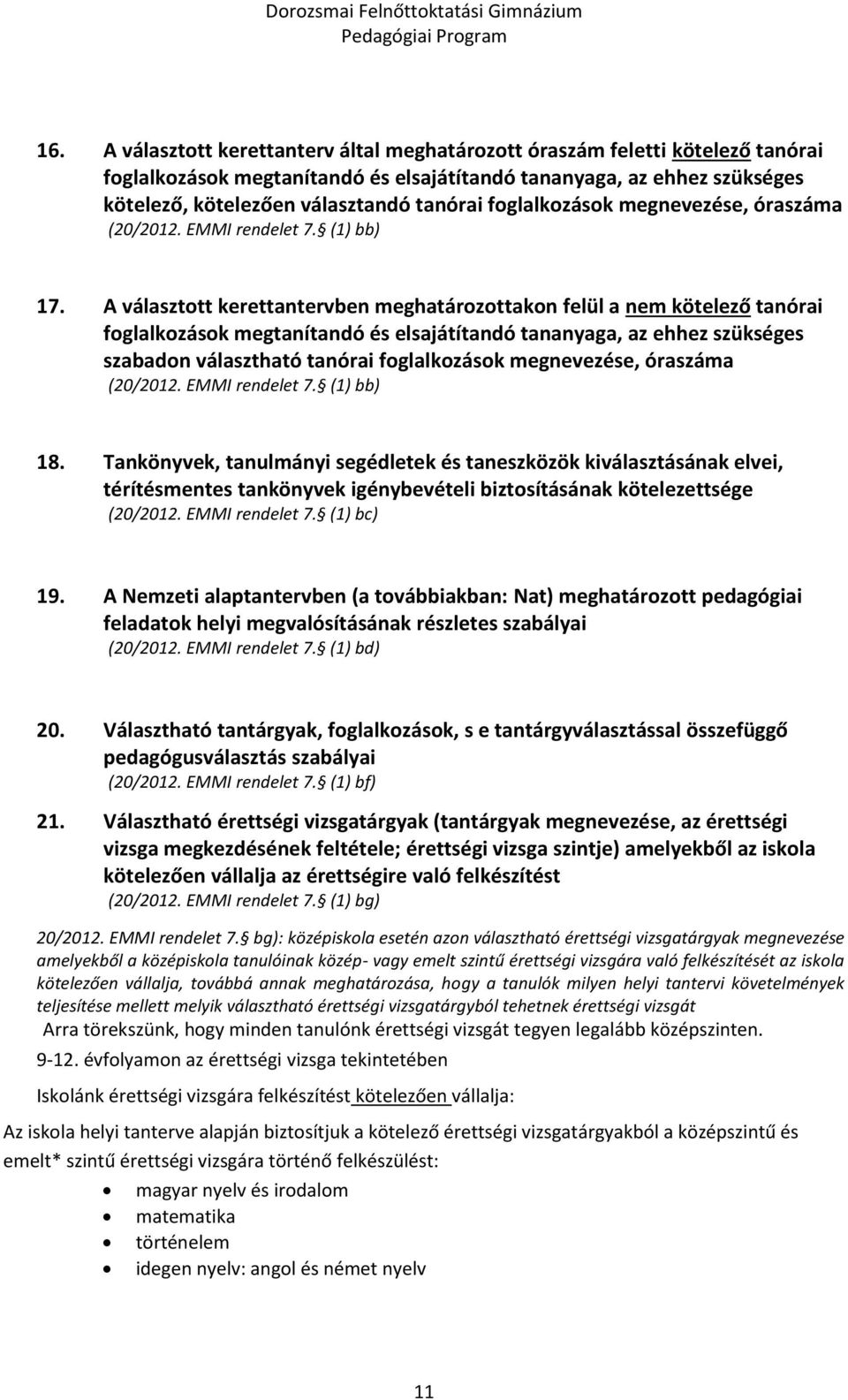 A választott kerettantervben meghatározottakon felül a nem kötelező tanórai foglalkozások megtanítandó és elsajátítandó tananyaga, az ehhez szükséges szabadon választható tanórai foglalkozások