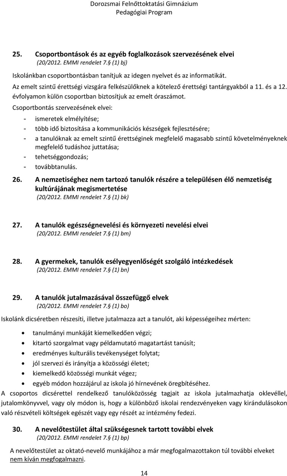 Csoportbontás szervezésének elvei: - ismeretek elmélyítése; - több idő biztosítása a kommunikációs készségek fejlesztésére; - a tanulóknak az emelt szintű érettséginek megfelelő magasabb szintű