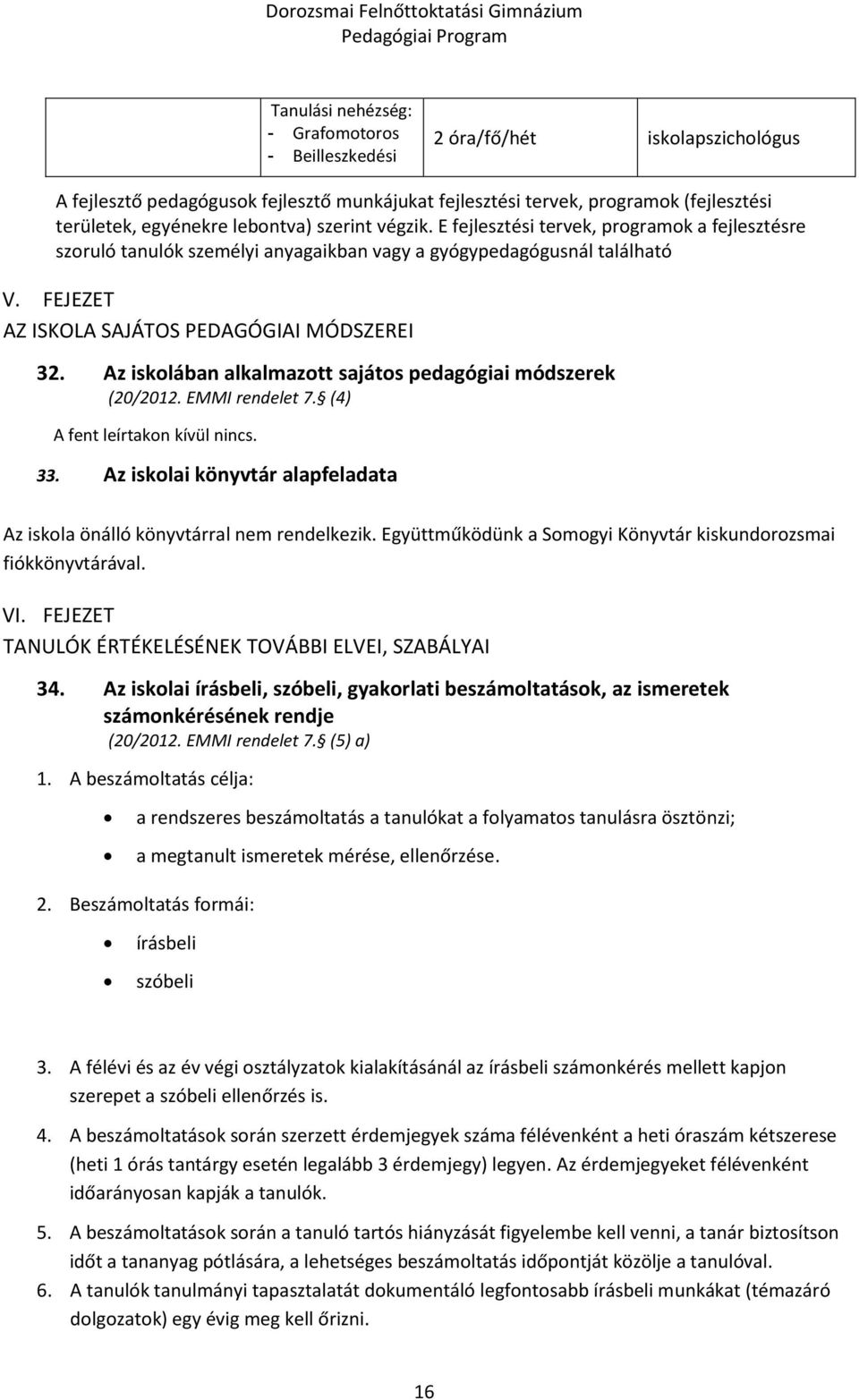 Az iskolában alkalmazott sajátos pedagógiai módszerek (20/2012. EMMI rendelet 7. (4) A fent leírtakon kívül nincs. 33. Az iskolai könyvtár alapfeladata Az iskola önálló könyvtárral nem rendelkezik.