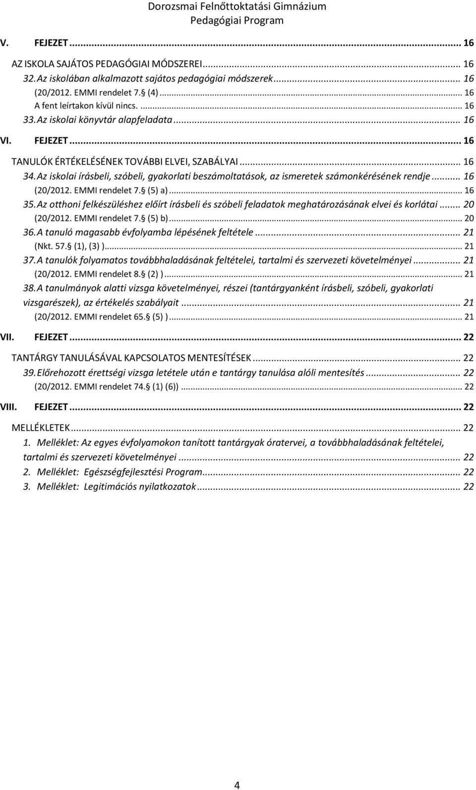 Az iskolai írásbeli, szóbeli, gyakorlati beszámoltatások, az ismeretek számonkérésének rendje... 16 (20/2012. EMMI rendelet 7. (5) a)... 16 35.