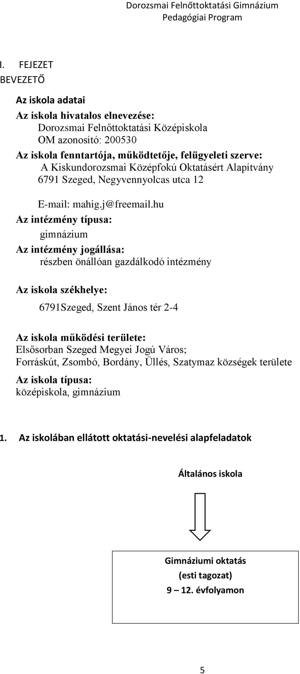 hu Az intézmény típusa: gimnázium Az intézmény jogállása: részben önállóan gazdálkodó intézmény Az iskola székhelye: 6791Szeged, Szent János tér 2-4 Az iskola működési területe: