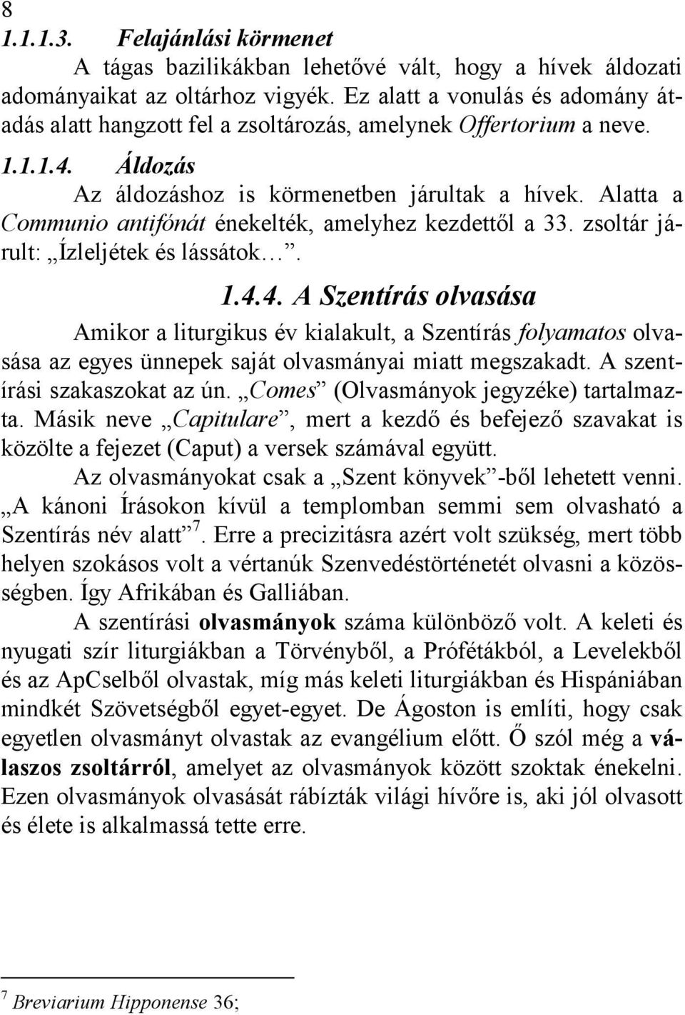 Alatta a Communio antifónát énekelték, amelyhez kezdettől a 33. zsoltár járult: Ízleljétek és lássátok. 1.4.