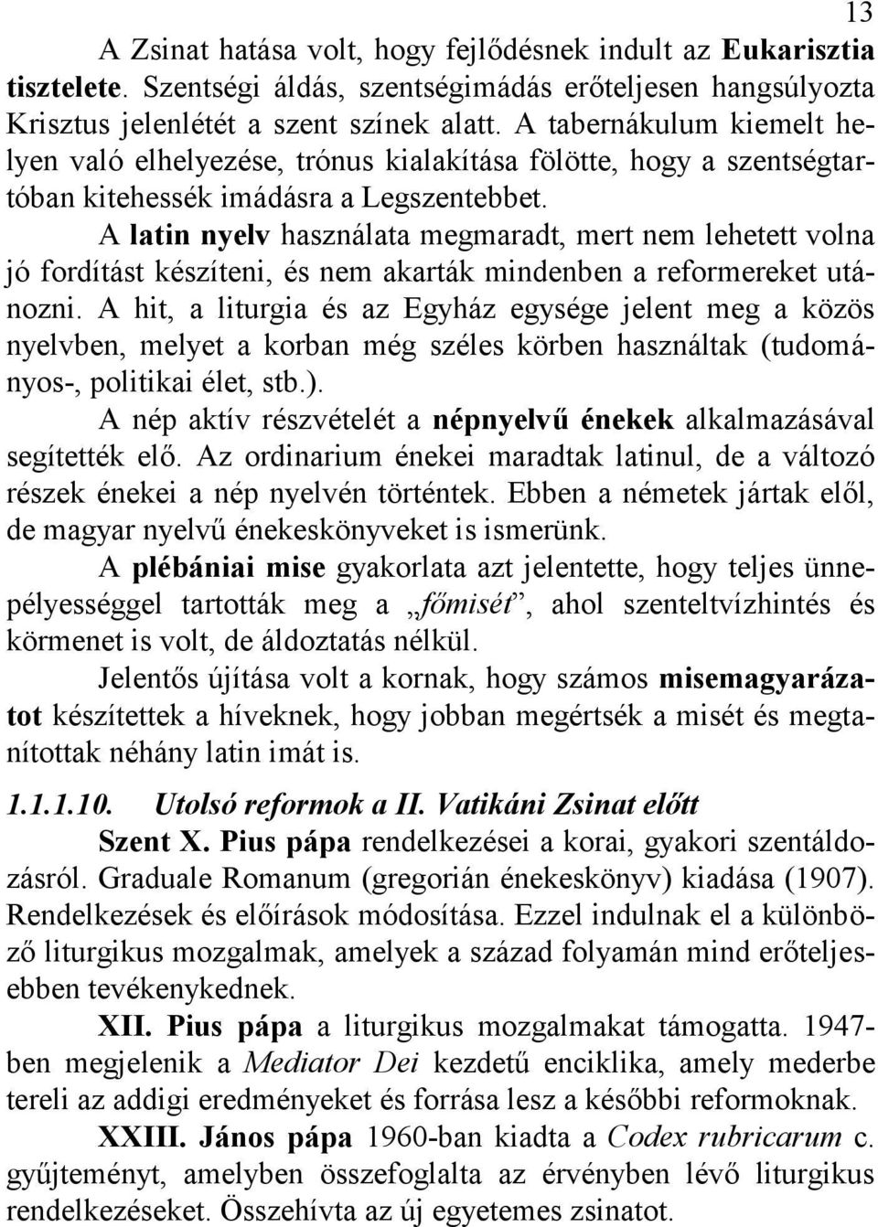 A latin nyelv használata megmaradt, mert nem lehetett volna jó fordítást készíteni, és nem akarták mindenben a reformereket utánozni.