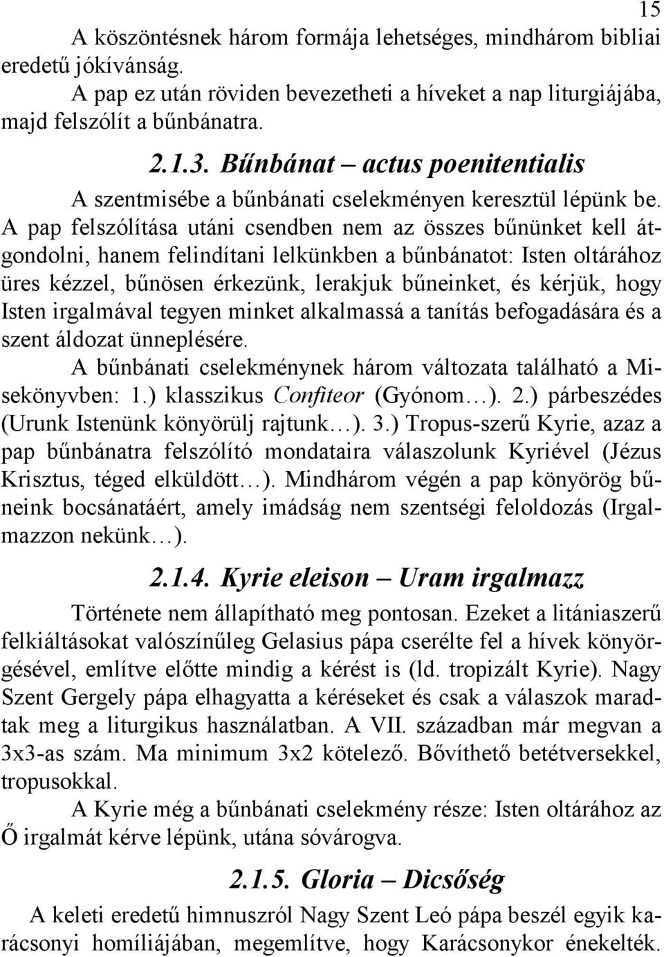 A pap felszólítása utáni csendben nem az összes bűnünket kell átgondolni, hanem felindítani lelkünkben a bűnbánatot: Isten oltárához üres kézzel, bűnösen érkezünk, lerakjuk bűneinket, és kérjük, hogy