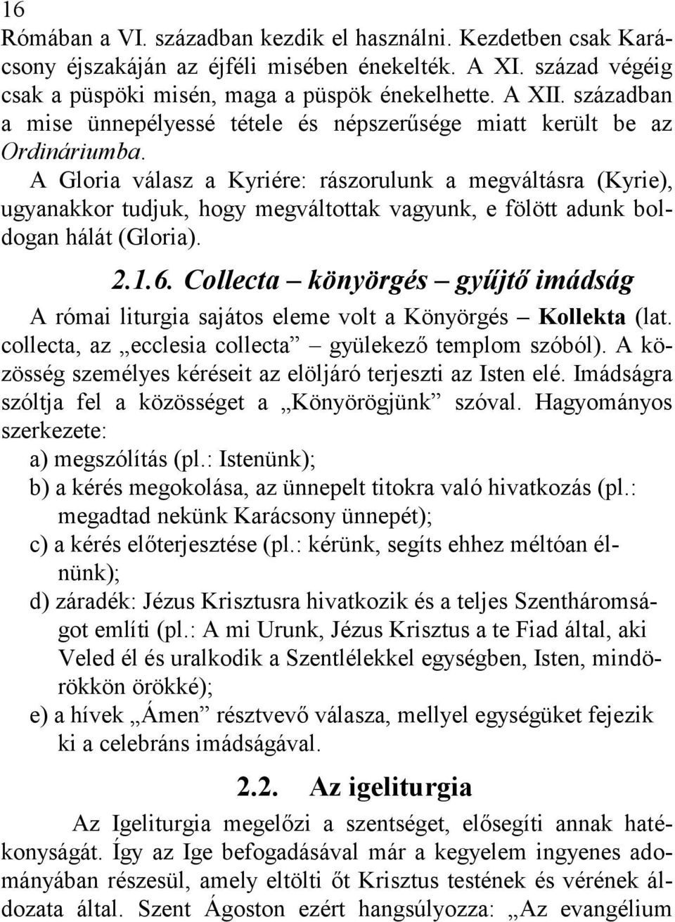 A Gloria válasz a Kyriére: rászorulunk a megváltásra (Kyrie), ugyanakkor tudjuk, hogy megváltottak vagyunk, e fölött adunk boldogan hálát (Gloria). 2.1.6.