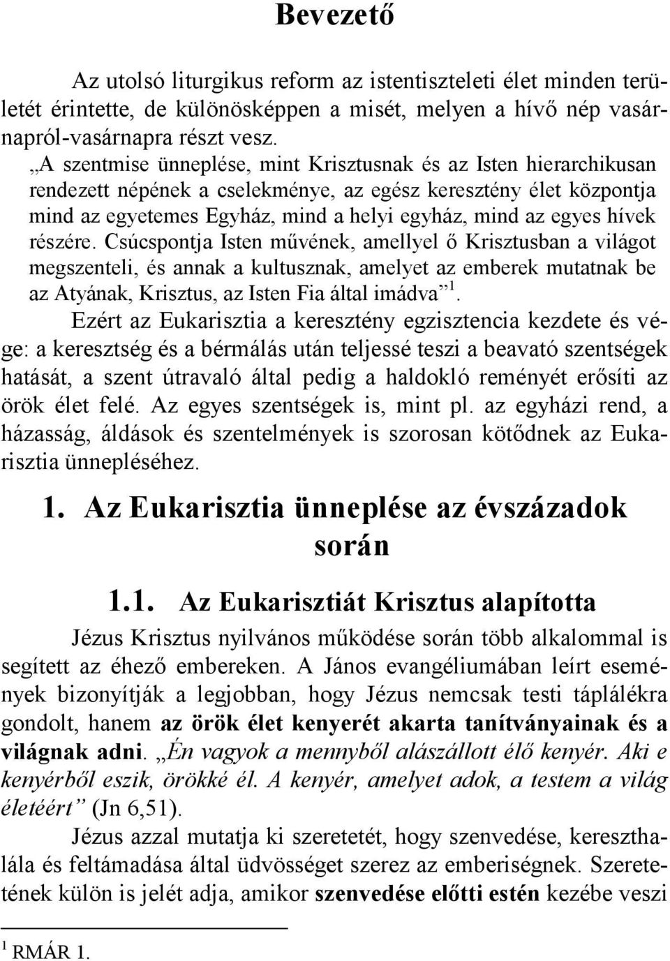 hívek részére. Csúcspontja Isten művének, amellyel ő Krisztusban a világot megszenteli, és annak a kultusznak, amelyet az emberek mutatnak be az Atyának, Krisztus, az Isten Fia által imádva 1.