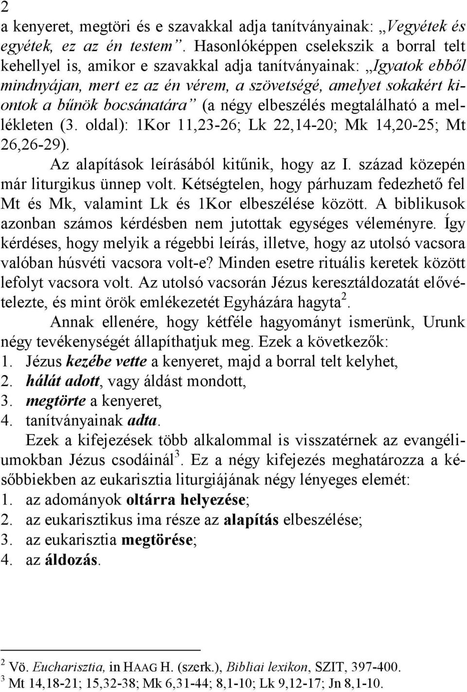 (a négy elbeszélés megtalálható a mellékleten (3. oldal): 1Kor 11,23-26; Lk 22,14-20; Mk 14,20-25; Mt 26,26-29). Az alapítások leírásából kitűnik, hogy az I. század közepén már liturgikus ünnep volt.