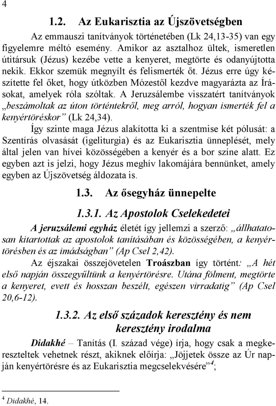 Jézus erre úgy készítette fel őket, hogy útközben Mózestől kezdve magyarázta az Írásokat, amelyek róla szóltak.