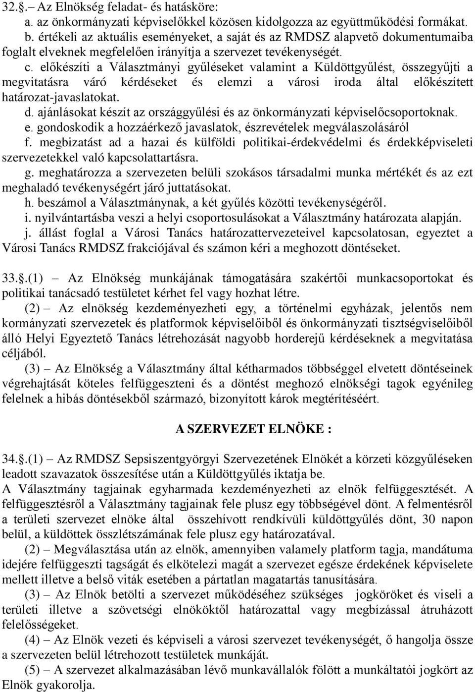 előkészíti a Választmányi gyűléseket valamint a Küldöttgyűlést, összegyűjti a megvitatásra váró kérdéseket és elemzi a városi iroda által előkészített határozat-javaslatokat. d.