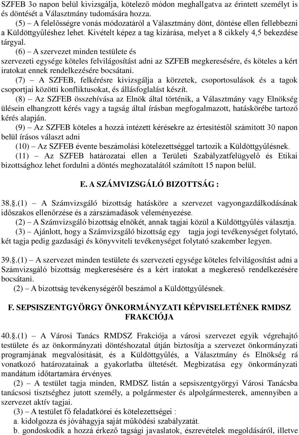 (6) A szervezet minden testülete és szervezeti egysége köteles felvilágosítást adni az SZFEB megkeresésére, és köteles a kért iratokat ennek rendelkezésére bocsátani.