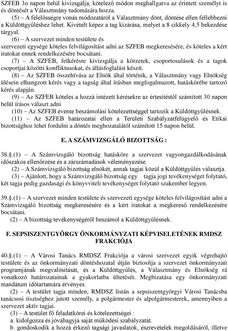 (6) A szervezet minden testülete és szervezeti egysége köteles felvilágosítást adni az SZFEB megkeresésére, és köteles a kért iratokat ennek rendelkezésére bocsátani.