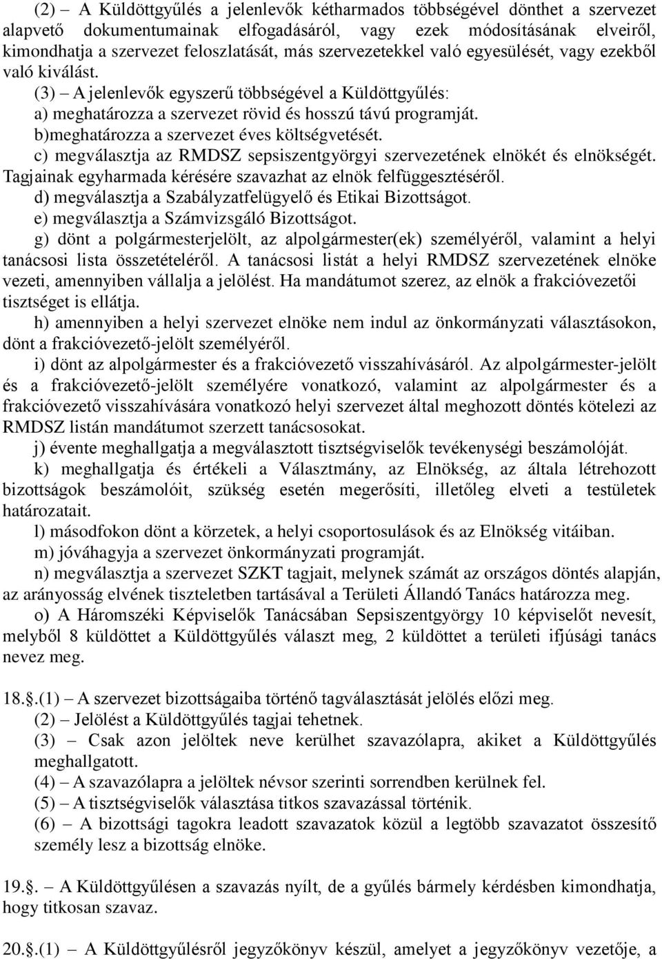 b)meghatározza a szervezet éves költségvetését. c) megválasztja az RMDSZ sepsiszentgyörgyi szervezetének elnökét és elnökségét. Tagjainak egyharmada kérésére szavazhat az elnök felfüggesztéséről.