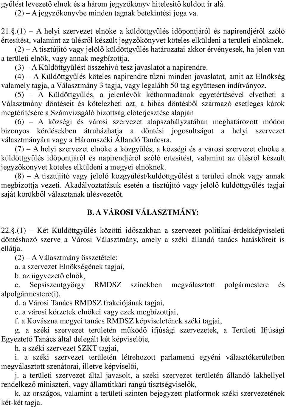 (2) A tisztújító vagy jelölő küldöttgyűlés határozatai akkor érvényesek, ha jelen van a területi elnök, vagy annak megbízottja. (3) A Küldöttgyűlést összehívó tesz javaslatot a napirendre.