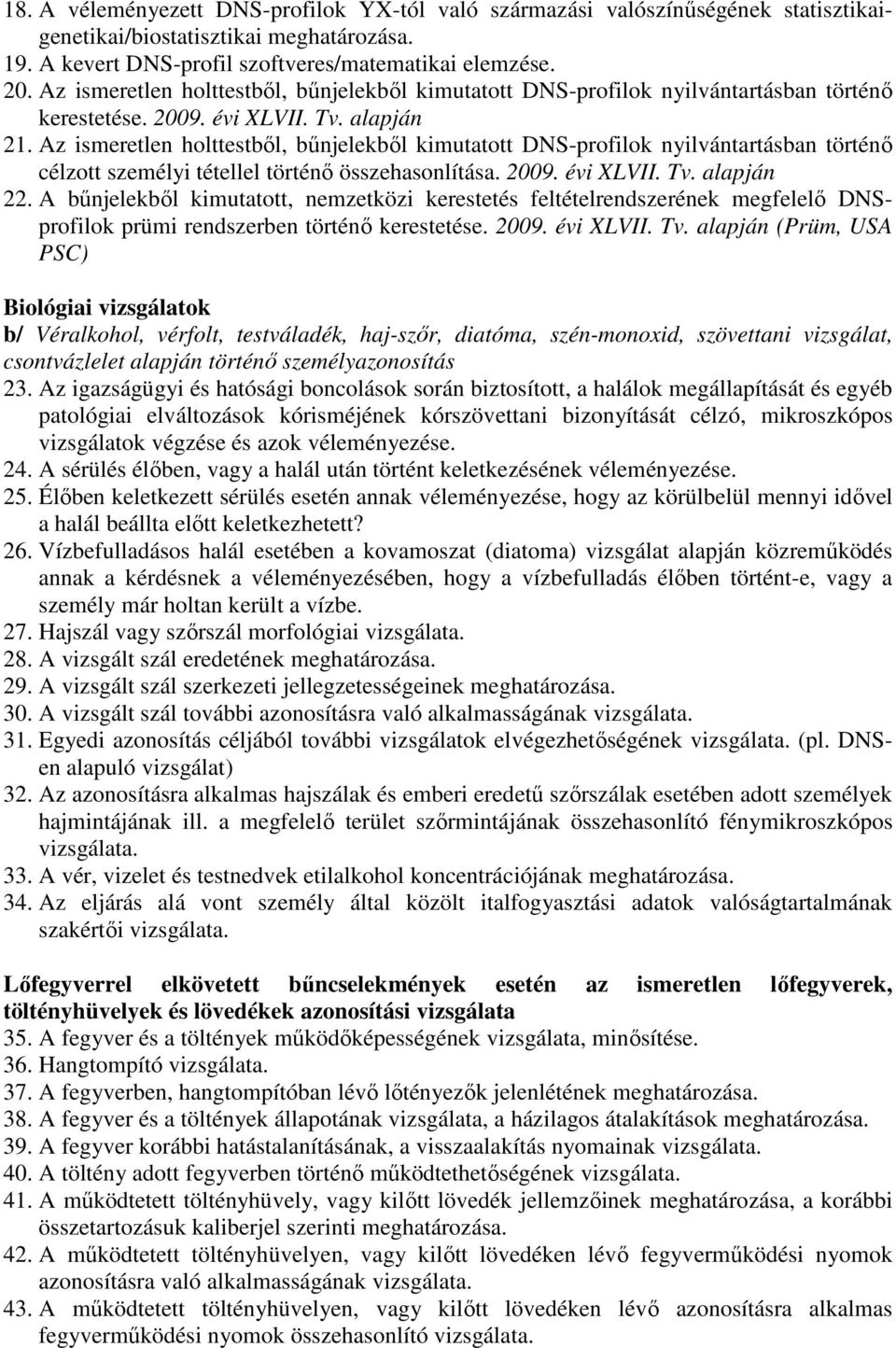 Az ismeretlen holttestből, bűnjelekből kimutatott DNS-profilok nyilvántartásban történő célzott személyi tétellel történő összehasonlítása. 2009. évi XLVII. Tv. alapján 22.