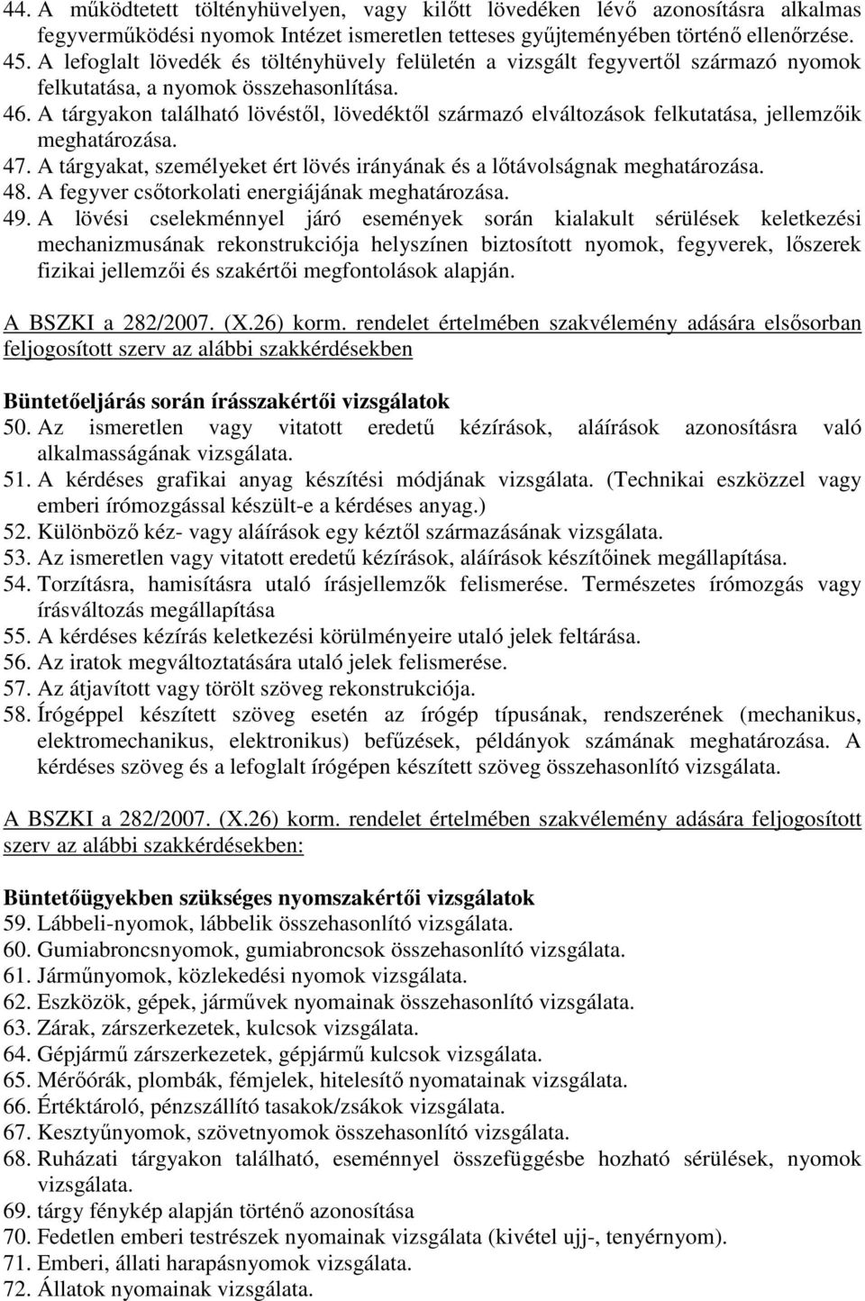 A tárgyakon található lövéstől, lövedéktől származó elváltozások felkutatása, jellemzőik 47. A tárgyakat, személyeket ért lövés irányának és a lőtávolságnak 48. A fegyver csőtorkolati energiájának 49.