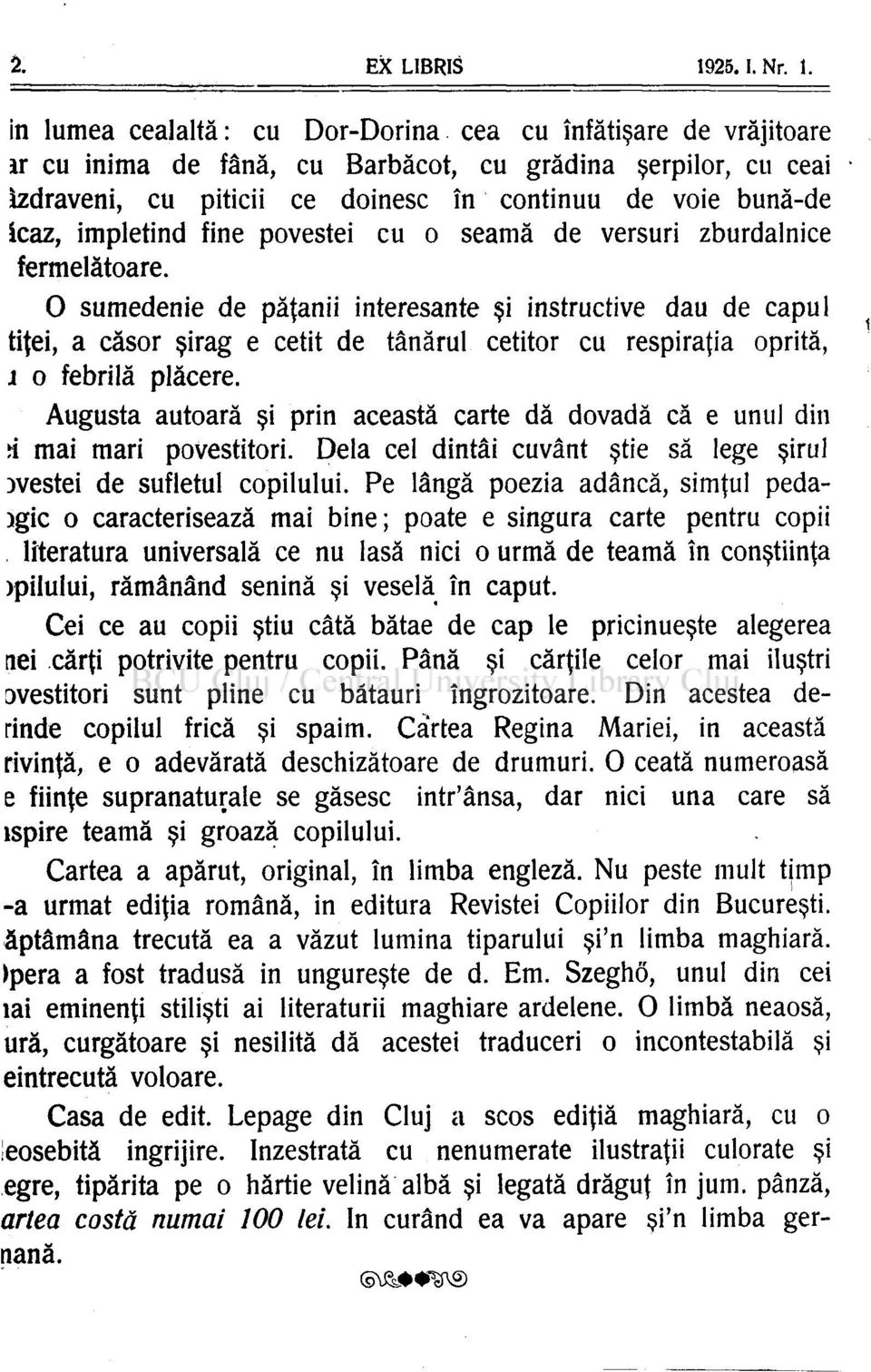 in lumea cealaltă: cu Dor-Dorina cea cu înfăţişare de vrăjitoare ir cu inima de fână, cu Barbăcot, cu grădina şerpilor, cu ceai izdraveni, cu piticii ce doinesc în continuu de voie bună-de icaz,