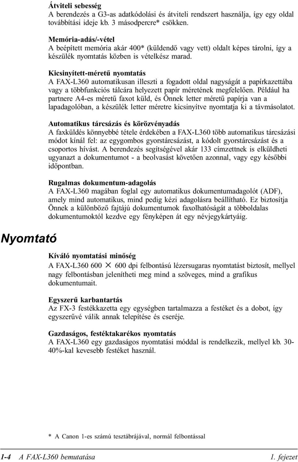 Kicsinyített-méretű nyomtatás A FAX-L360 automatikusan illeszti a fogadott oldal nagyságát a papírkazettába vagy a többfunkciós tálcára helyezett papír méretének megfelelően.