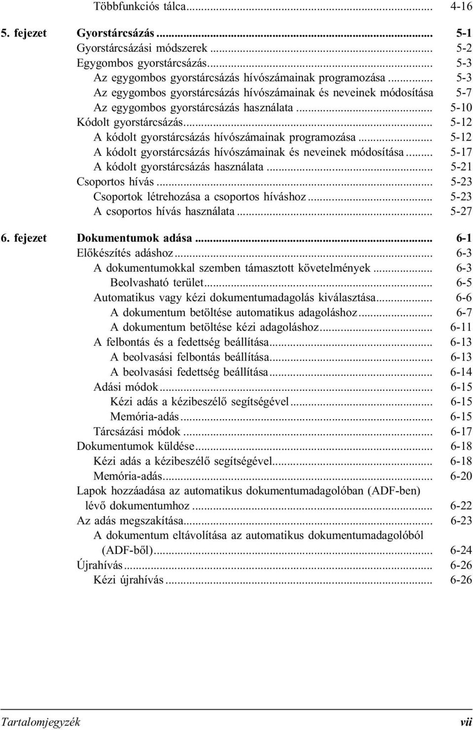 .. 5-12 A kódolt gyorstárcsázás hívószámainak programozása... 5-12 A kódolt gyorstárcsázás hívószámainak és neveinek módosítása... 5-17 A kódolt gyorstárcsázás használata... 5-21 Csoportos hívás.