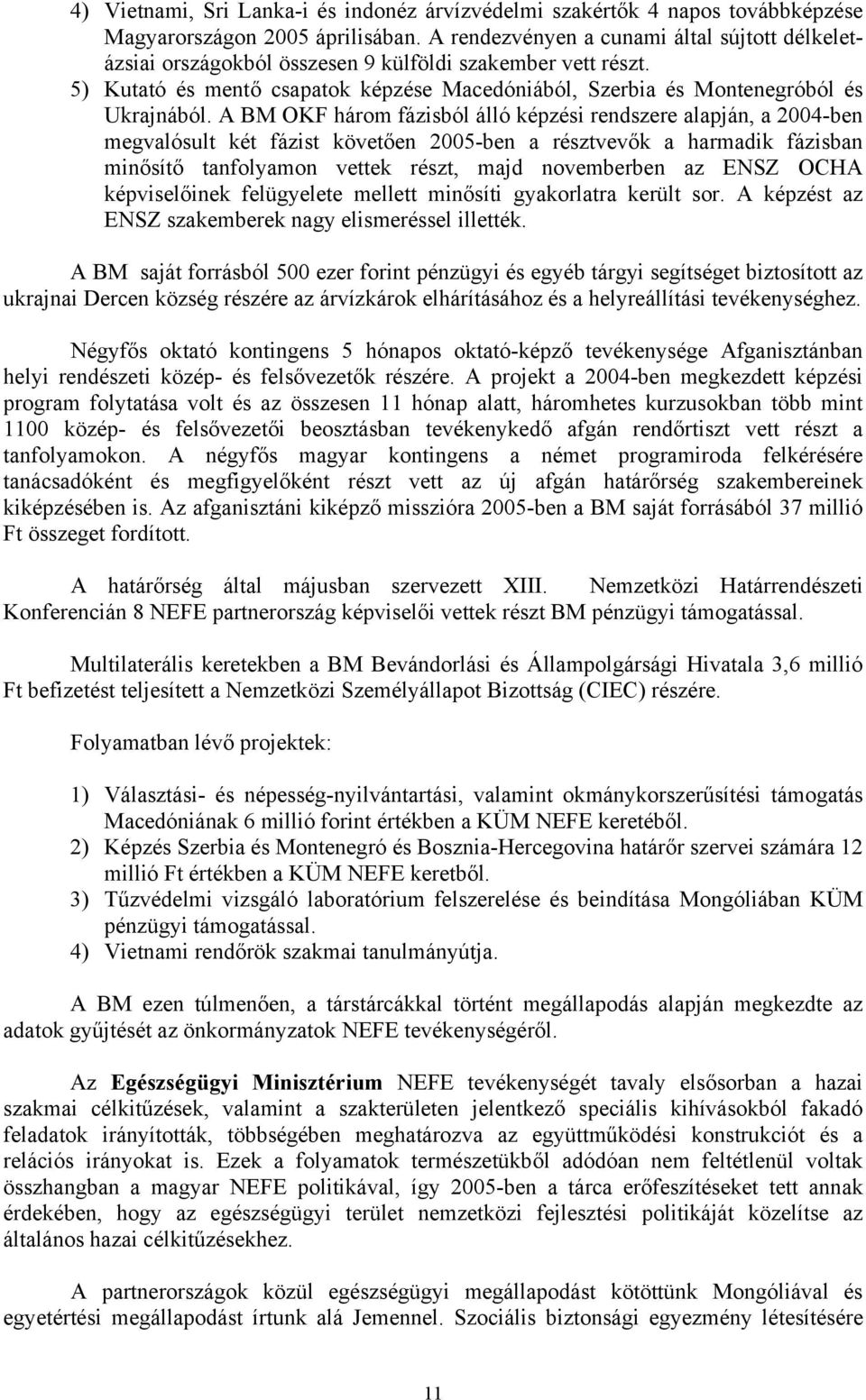 A BM OKF három fázisból álló képzési rendszere alapján, a 2004-ben megvalósult két fázist követően 2005-ben a résztvevők a harmadik fázisban minősítő tanfolyamon vettek részt, majd novemberben az