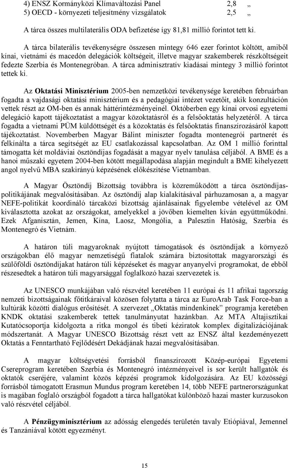 Montenegróban. A tárca adminisztratív kiadásai mintegy 3 millió forintot tettek ki.