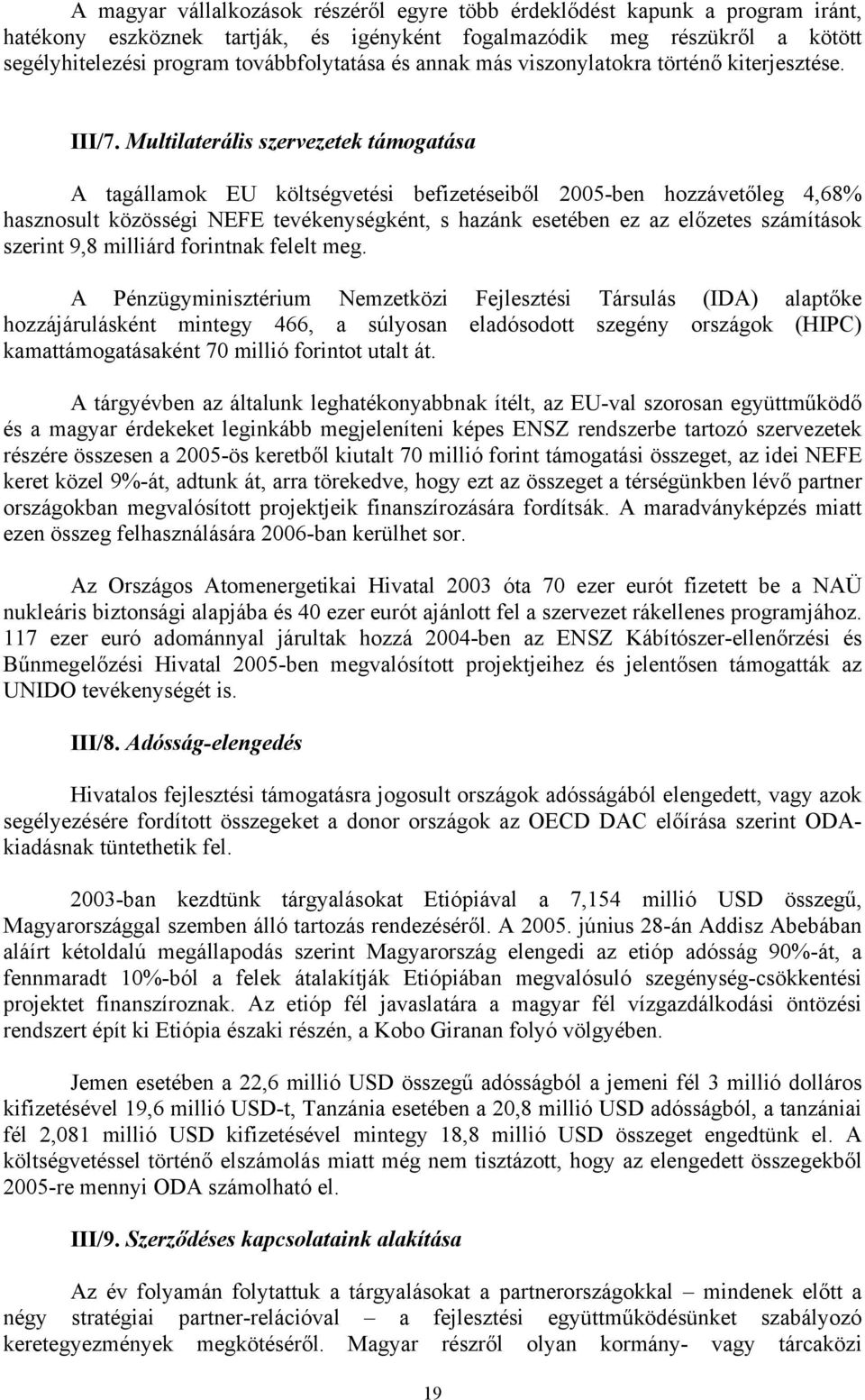 Multilaterális szervezetek támogatása A tagállamok EU költségvetési befizetéseiből 2005-ben hozzávetőleg 4,68% hasznosult közösségi NEFE tevékenységként, s hazánk esetében ez az előzetes számítások