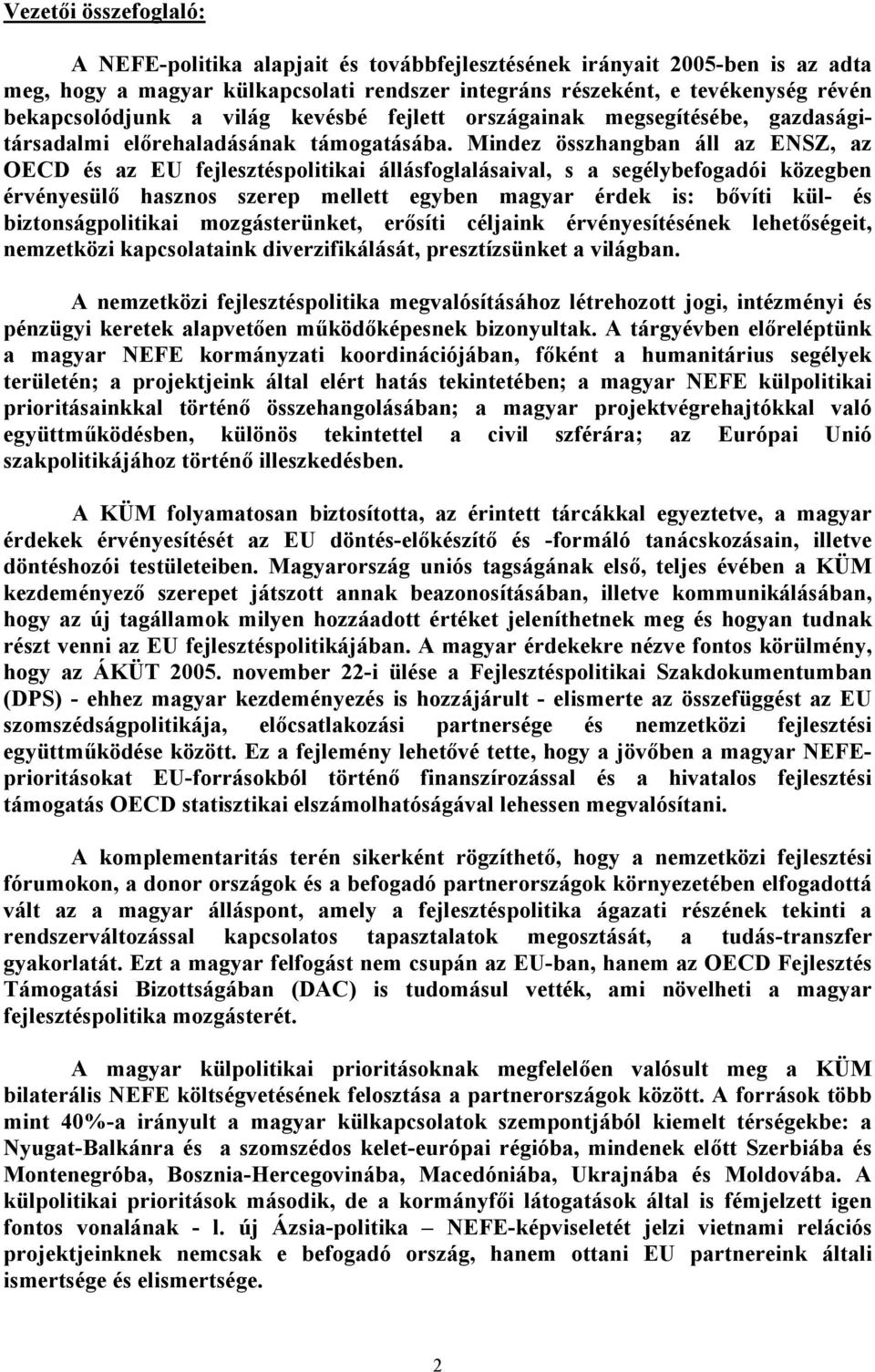 Mindez összhangban áll az ENSZ, az OECD és az EU fejlesztéspolitikai állásfoglalásaival, s a segélybefogadói közegben érvényesülő hasznos szerep mellett egyben magyar érdek is: bővíti kül- és