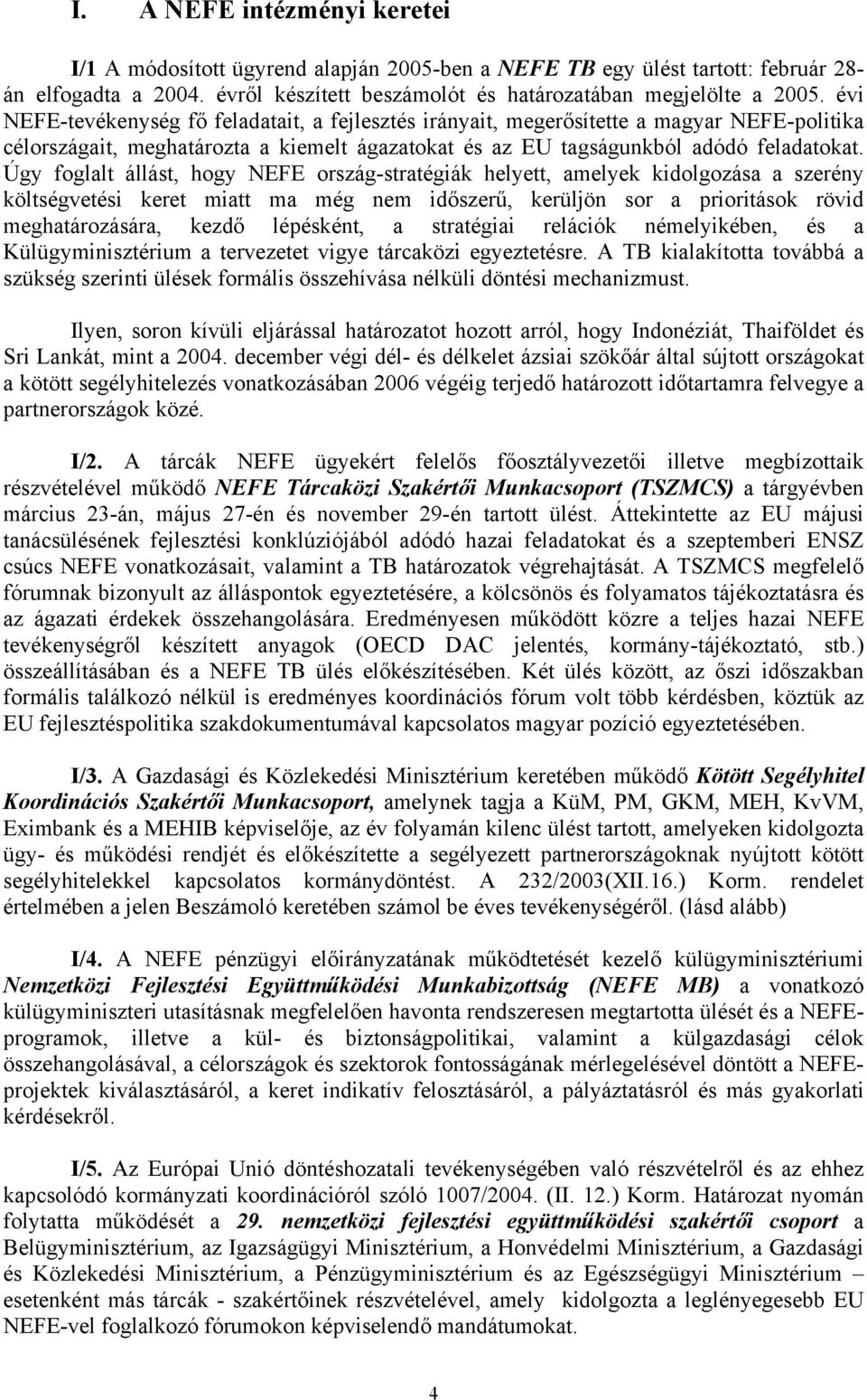 Úgy foglalt állást, hogy NEFE ország-stratégiák helyett, amelyek kidolgozása a szerény költségvetési keret miatt ma még nem időszerű, kerüljön sor a prioritások rövid meghatározására, kezdő