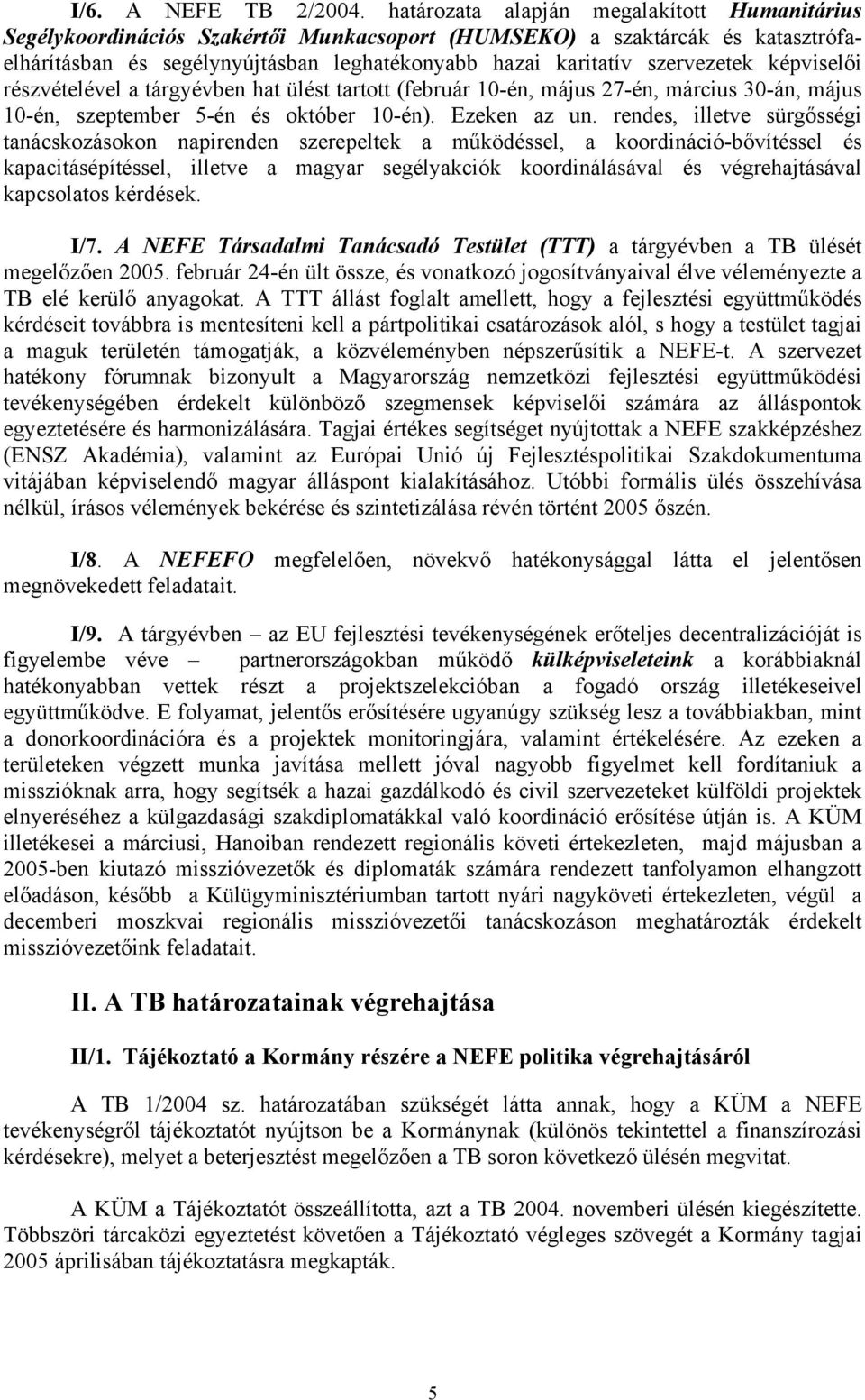 képviselői részvételével a tárgyévben hat ülést tartott (február 10-én, május 27-én, március 30-án, május 10-én, szeptember 5-én és október 10-én). Ezeken az un.