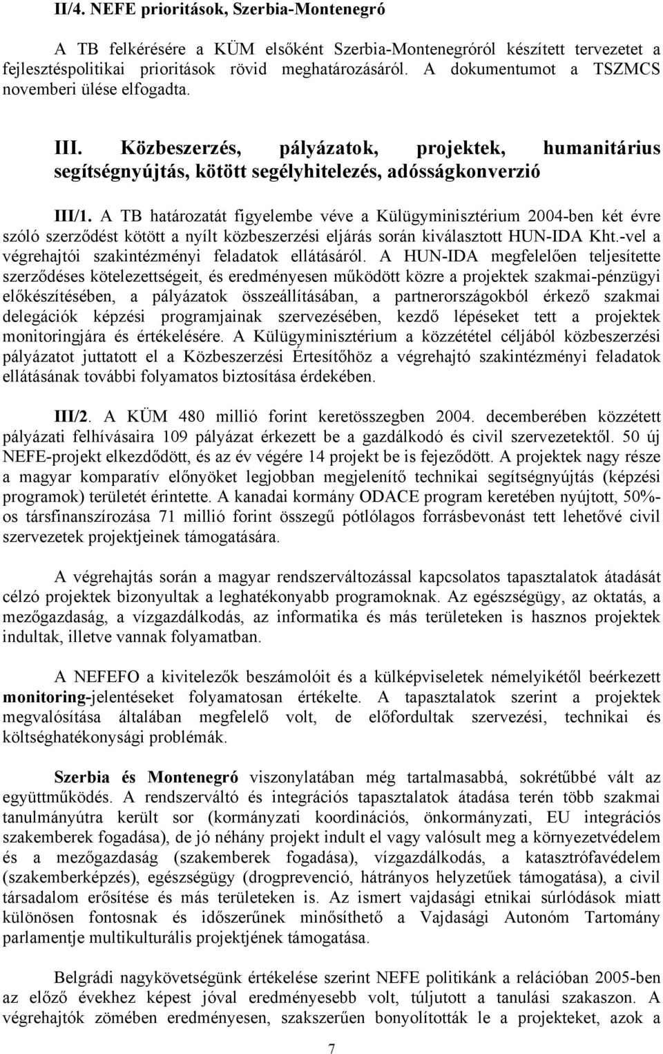 A TB határozatát figyelembe véve a Külügyminisztérium 2004-ben két évre szóló szerződést kötött a nyílt közbeszerzési eljárás során kiválasztott HUN-IDA Kht.