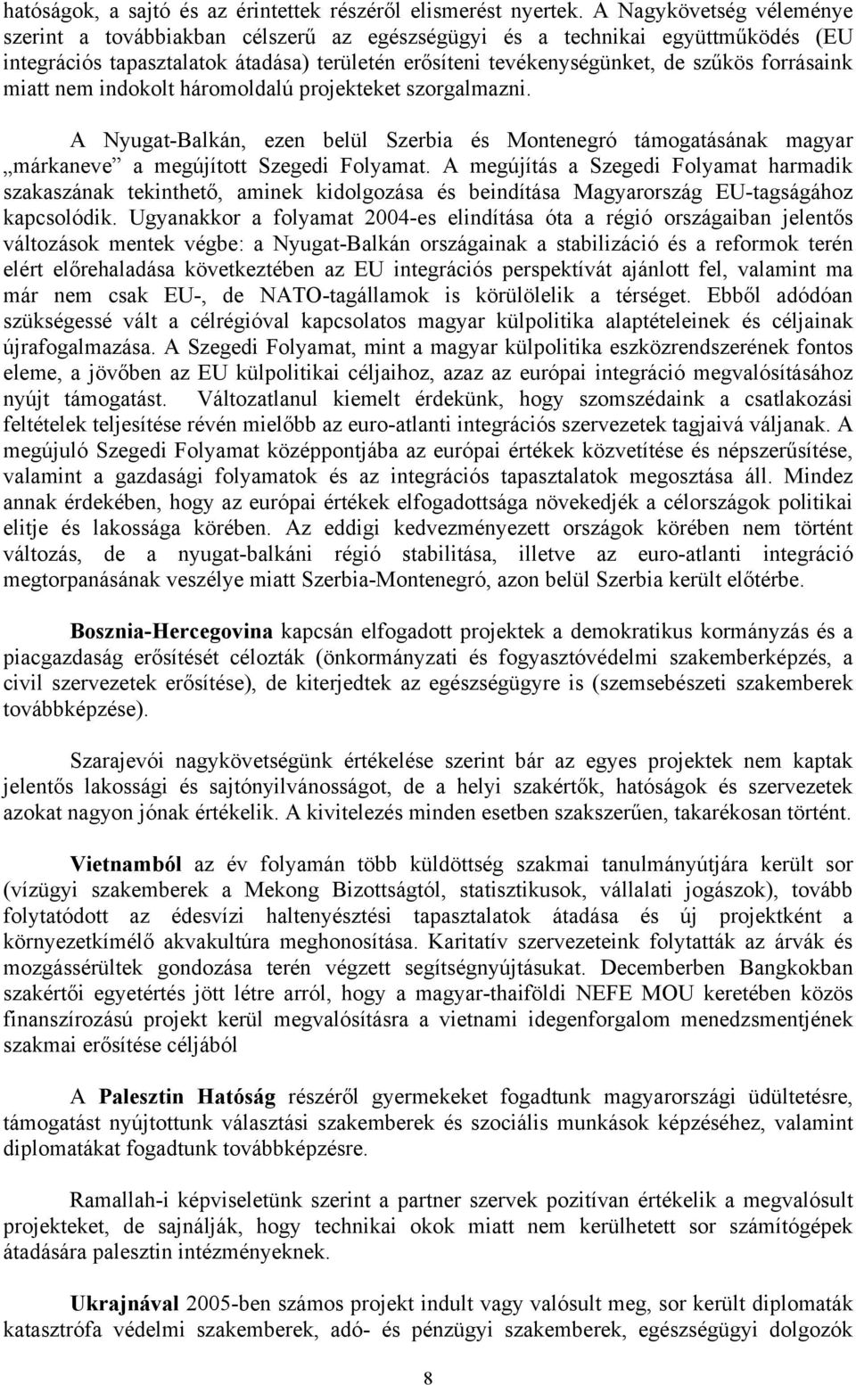 miatt nem indokolt háromoldalú projekteket szorgalmazni. A Nyugat-Balkán, ezen belül Szerbia és Montenegró támogatásának magyar márkaneve a megújított Szegedi Folyamat.