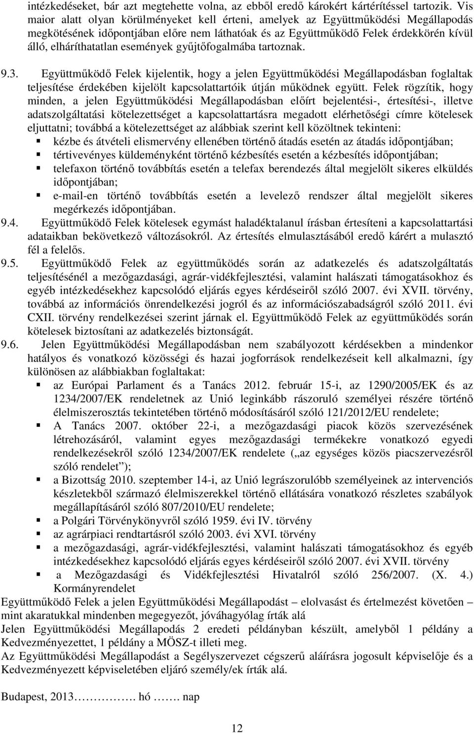 események gyűjtőfogalmába tartoznak. 9.3. Együttműködő Felek kijelentik, hogy a jelen Együttműködési Megállapodásban foglaltak teljesítése érdekében kijelölt kapcsolattartóik útján működnek együtt.