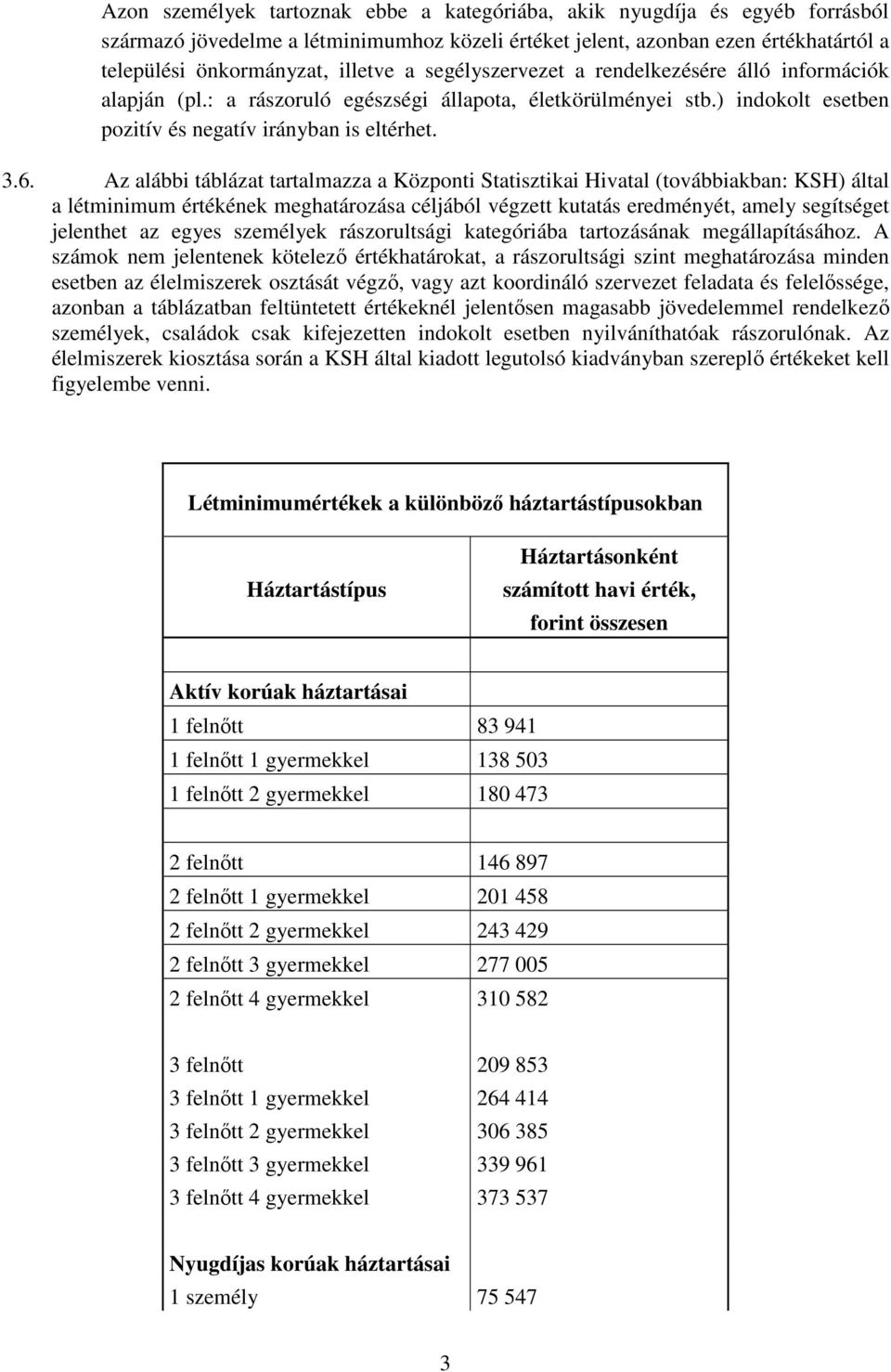 Az alábbi táblázat tartalmazza a Központi Statisztikai Hivatal (továbbiakban: KSH) által a létminimum értékének meghatározása céljából végzett kutatás eredményét, amely segítséget jelenthet az egyes