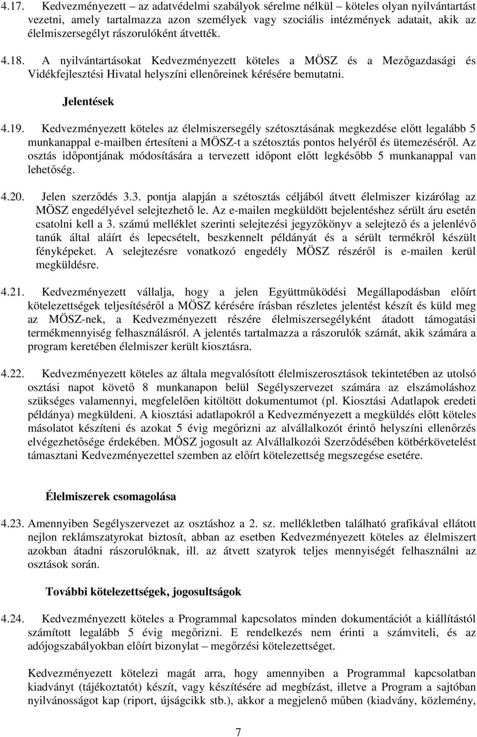 Kedvezményezett köteles az élelmiszersegély szétosztásának megkezdése előtt legalább 5 munkanappal e-mailben értesíteni a MÖSZ-t a szétosztás pontos helyéről és ütemezéséről.