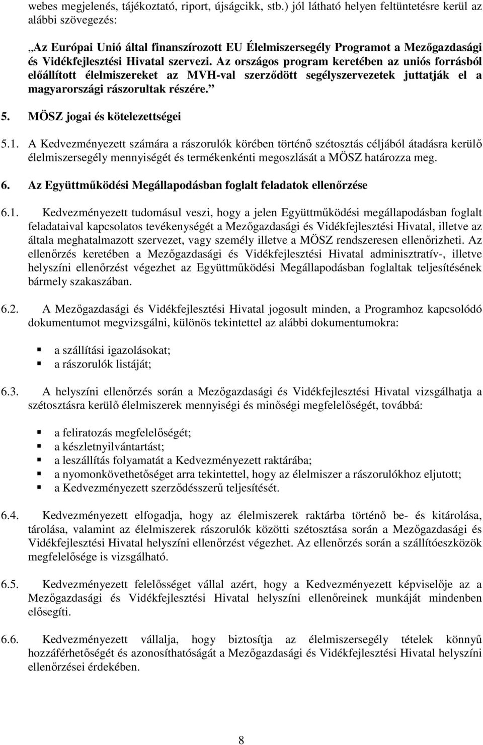 Az országos program keretében az uniós forrásból előállított élelmiszereket az MVH-val szerződött segélyszervezetek juttatják el a magyarországi rászorultak részére. 5.