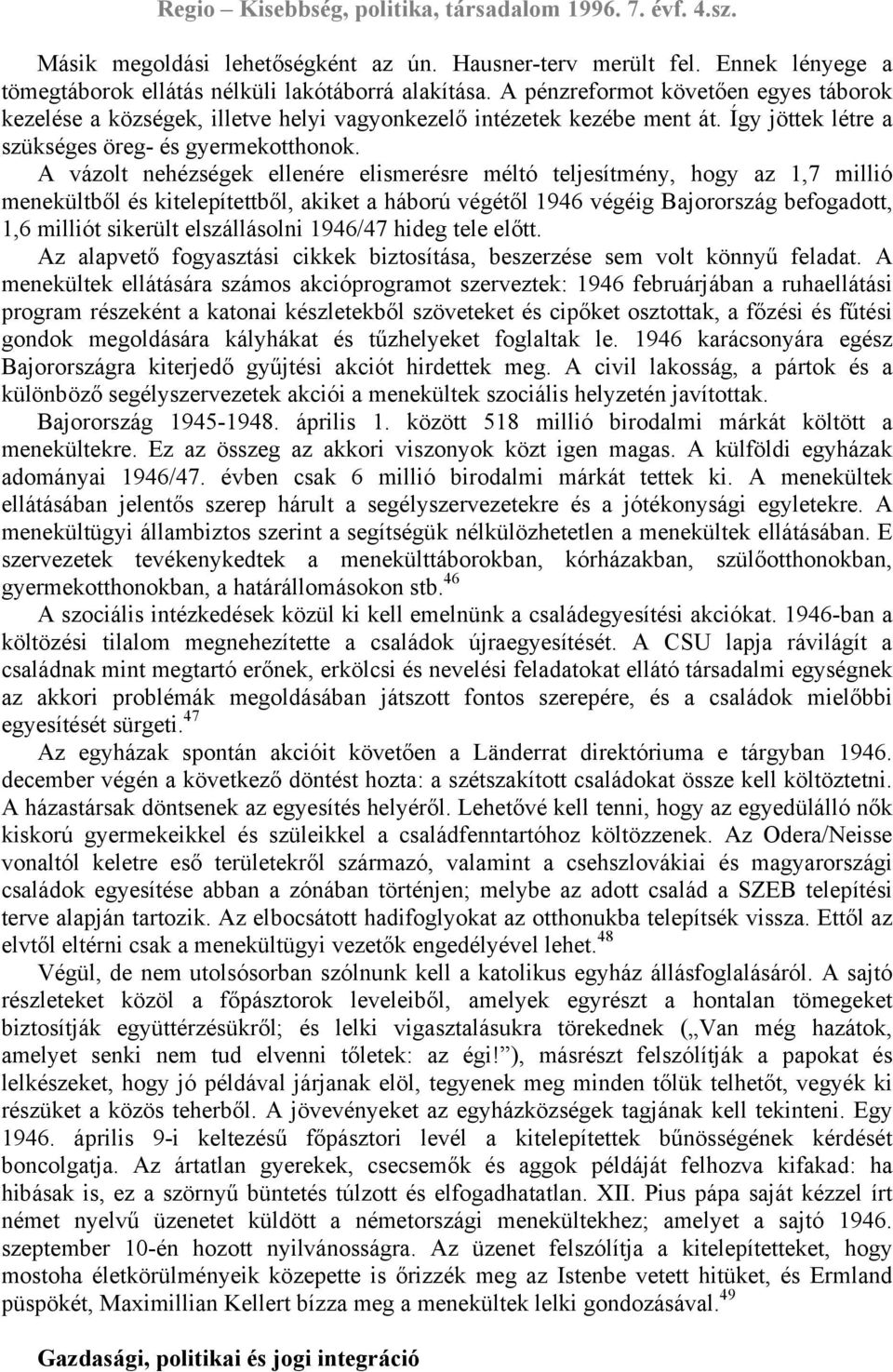 A vázolt nehézségek ellenére elismerésre méltó teljesítmény, hogy az 1,7 millió menekültből és kitelepítettből, akiket a háború végétől 1946 végéig Bajorország befogadott, 1,6 milliót sikerült