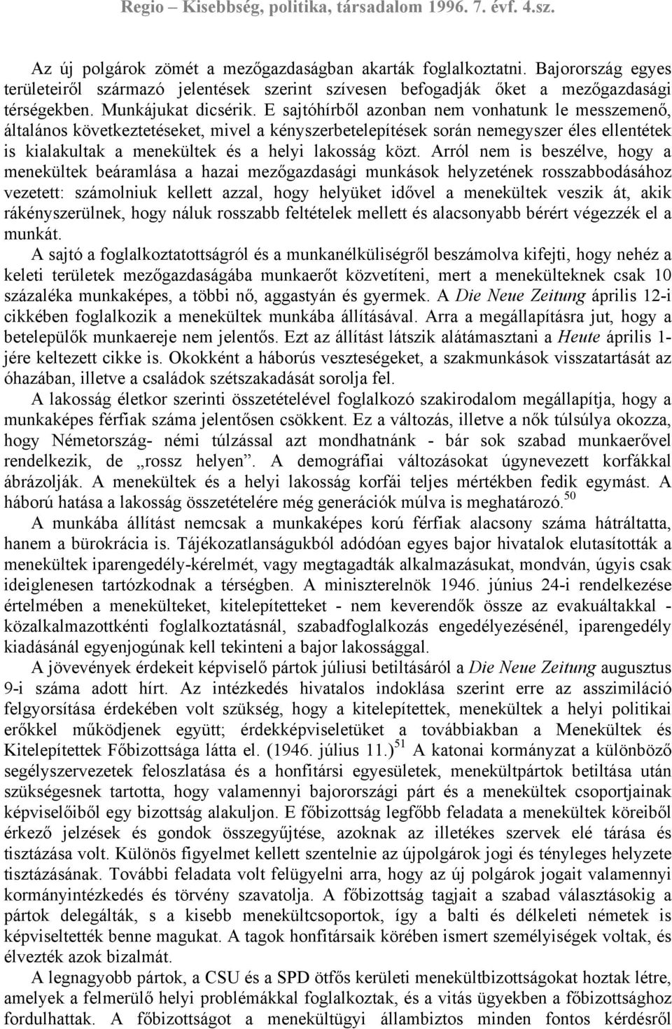 Arról nem is beszélve, hogy a menekültek beáramlása a hazai mezőgazdasági munkások helyzetének rosszabbodásához vezetett: számolniuk kellett azzal, hogy helyüket idővel a menekültek veszik át, akik