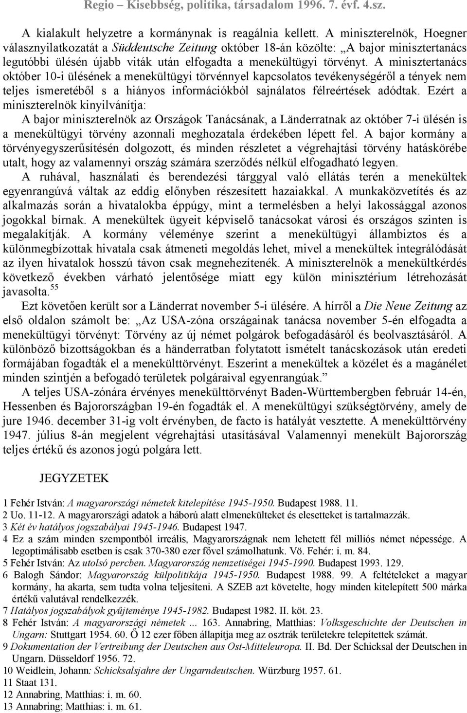 A minisztertanács október 10-i ülésének a menekültügyi törvénnyel kapcsolatos tevékenységéről a tények nem teljes ismeretéből s a hiányos információkból sajnálatos félreértések adódtak.