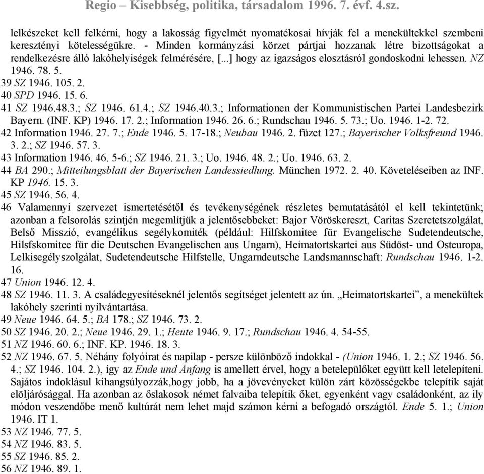 105. 2. 40 SPD 1946. 15. 6. 41 SZ 1946.48.3.; SZ 1946. 61.4.; SZ 1946.40.3.; Informationen der Kommunistischen Partei Landesbezirk Bayern. (INF. KP) 1946. 17. 2.; Information 1946. 26. 6.; Rundschau 1946.